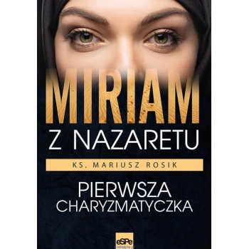Miriam z Nazaretu. Pierwsza charyzmatyczka - ks. prof. Mariusz Rosik